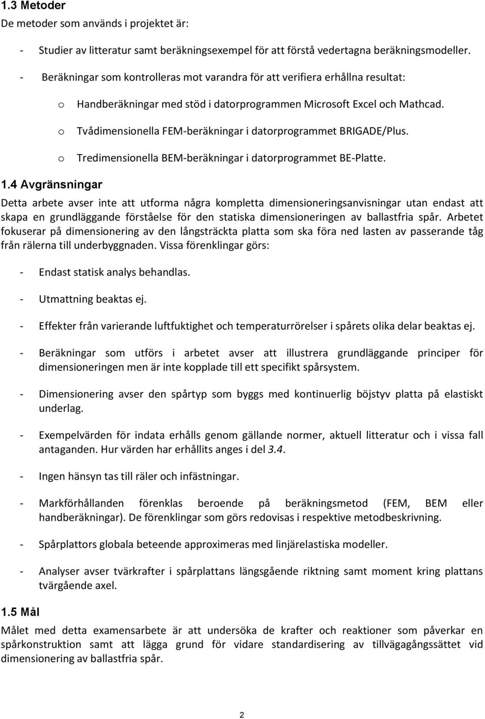 Tvådimensionella FEM-beräkningar i datorprogrammet BRIGADE/Plus. Tredimensionella BEM-beräkningar i datorprogrammet BE-Platte. 1.