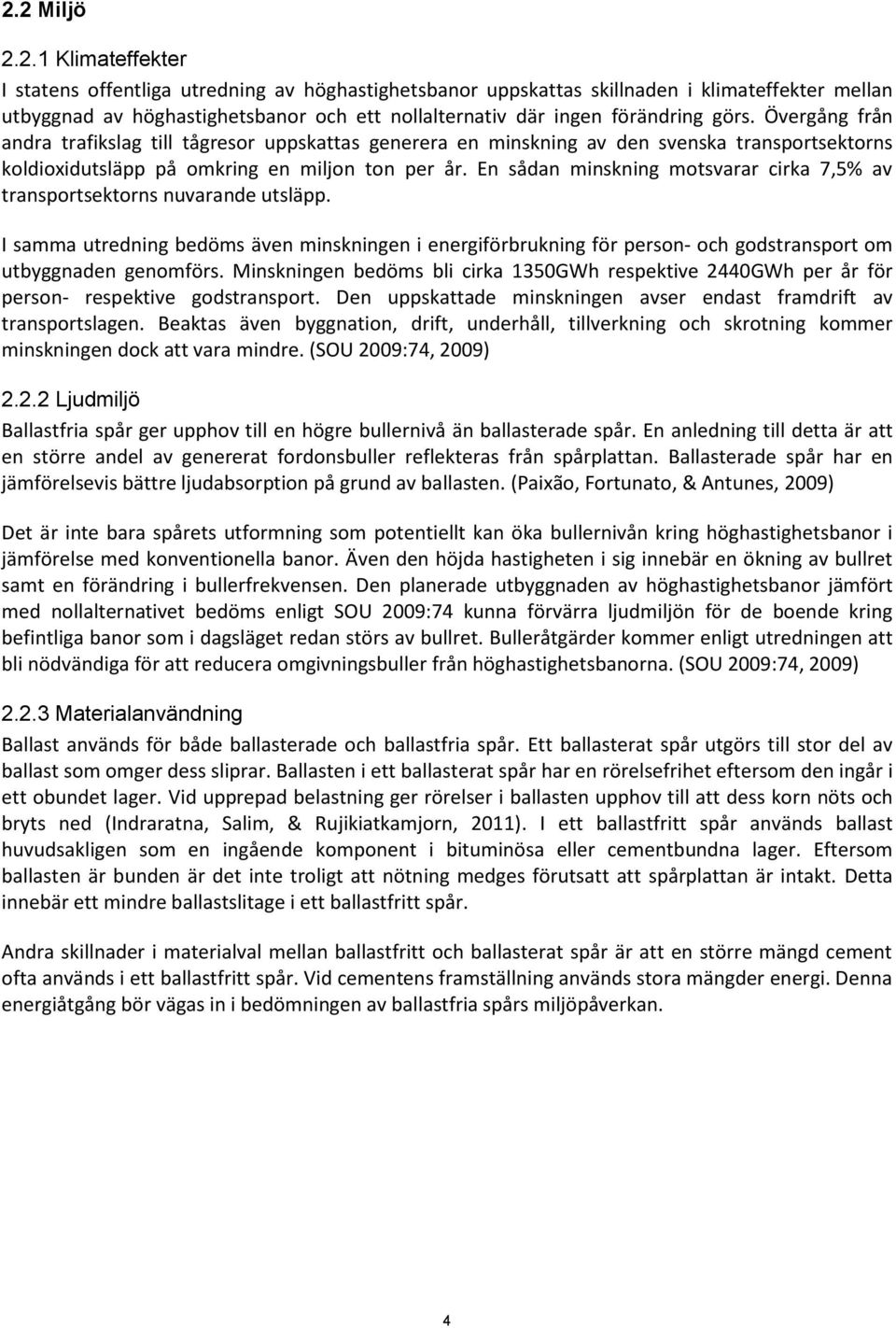 En sådan minskning motsvarar cirka 7,5% av transportsektorns nuvarande utsläpp. I samma utredning bedöms även minskningen i energiförbrukning för person- och godstransport om utbyggnaden genomförs.