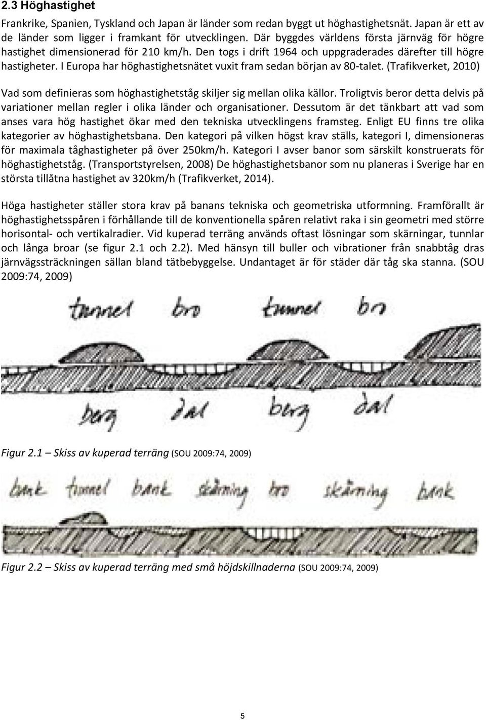 I Europa har höghastighetsnätet vuxit fram sedan början av 80-talet. (Trafikverket, 2010) Vad som definieras som höghastighetståg skiljer sig mellan olika källor.