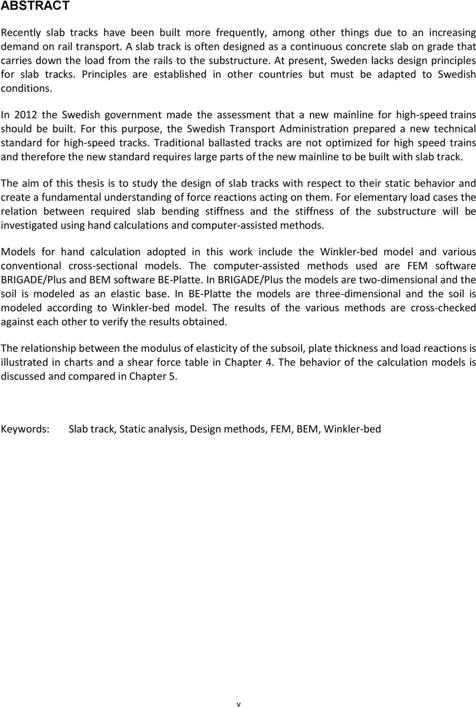 Principles are established in other countries but must be adapted to Swedish conditions. In 2012 the Swedish government made the assessment that a new mainline for high-speed trains should be built.