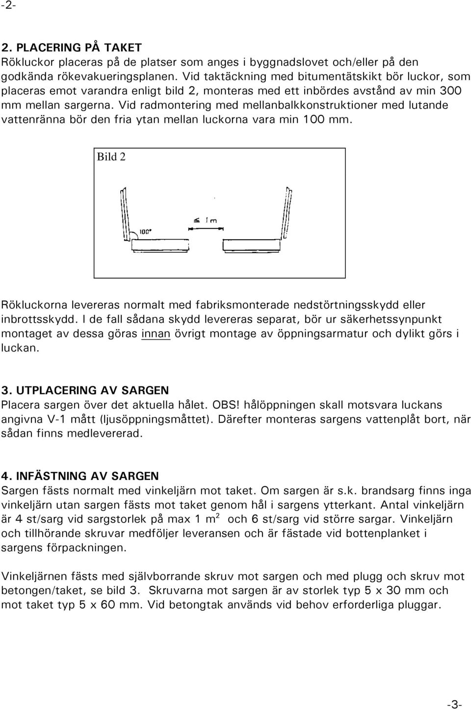 Vid radmontering med mellanbalkkonstruktioner med lutande vattenränna bör den fria ytan mellan luckorna vara min 100 mm.