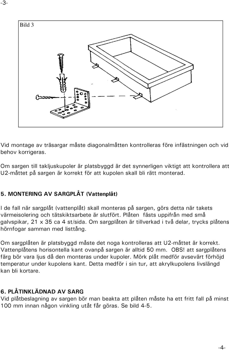 MONTERING AV SARGPLÅT (Vattenplåt) I de fall när sargplåt (vattenplåt) skall monteras på sargen, görs detta när takets värmeisolering och tätskiktsarbete är slutfört.