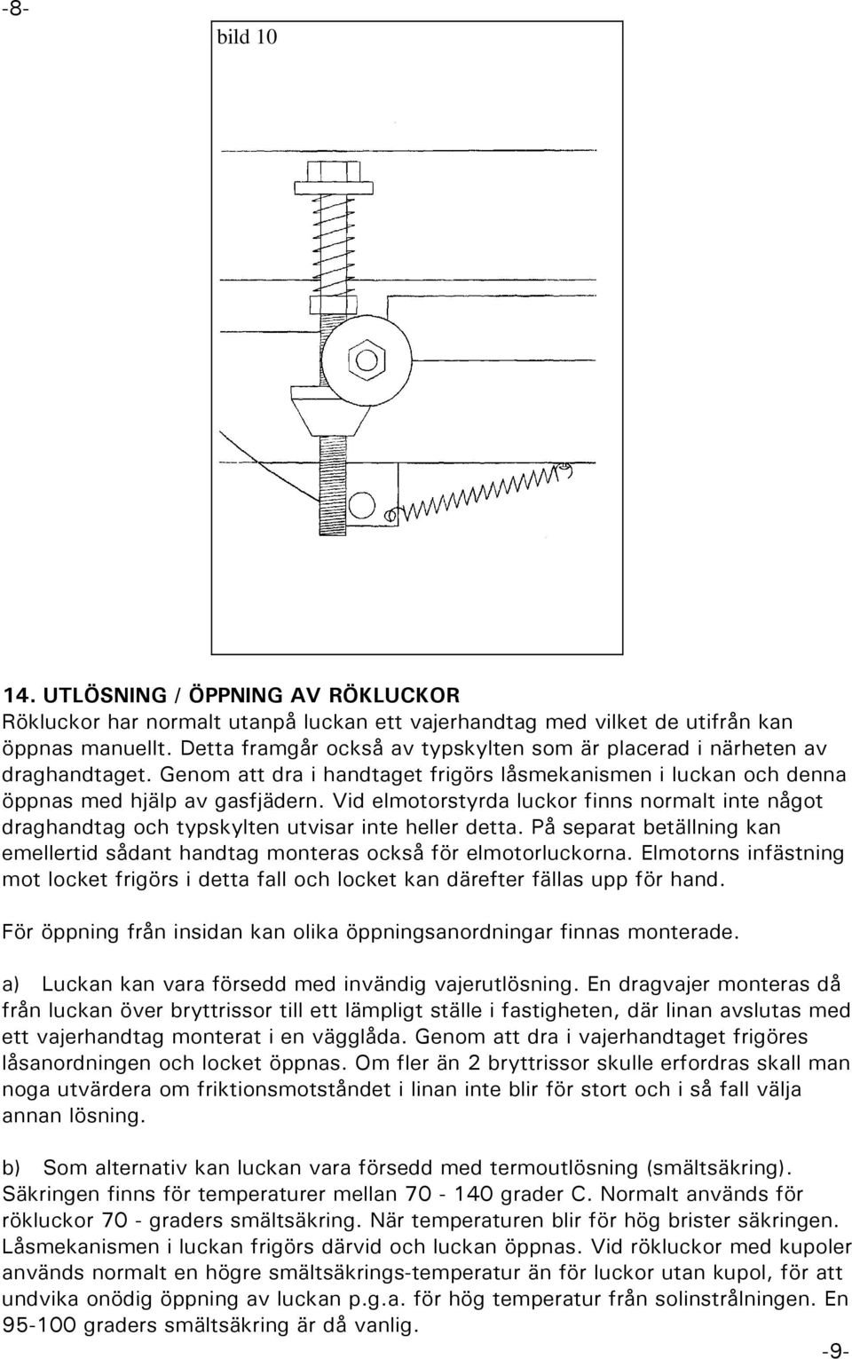 Vid elmotorstyrda luckor finns normalt inte något draghandtag och typskylten utvisar inte heller detta. På separat betällning kan emellertid sådant handtag monteras också för elmotorluckorna.