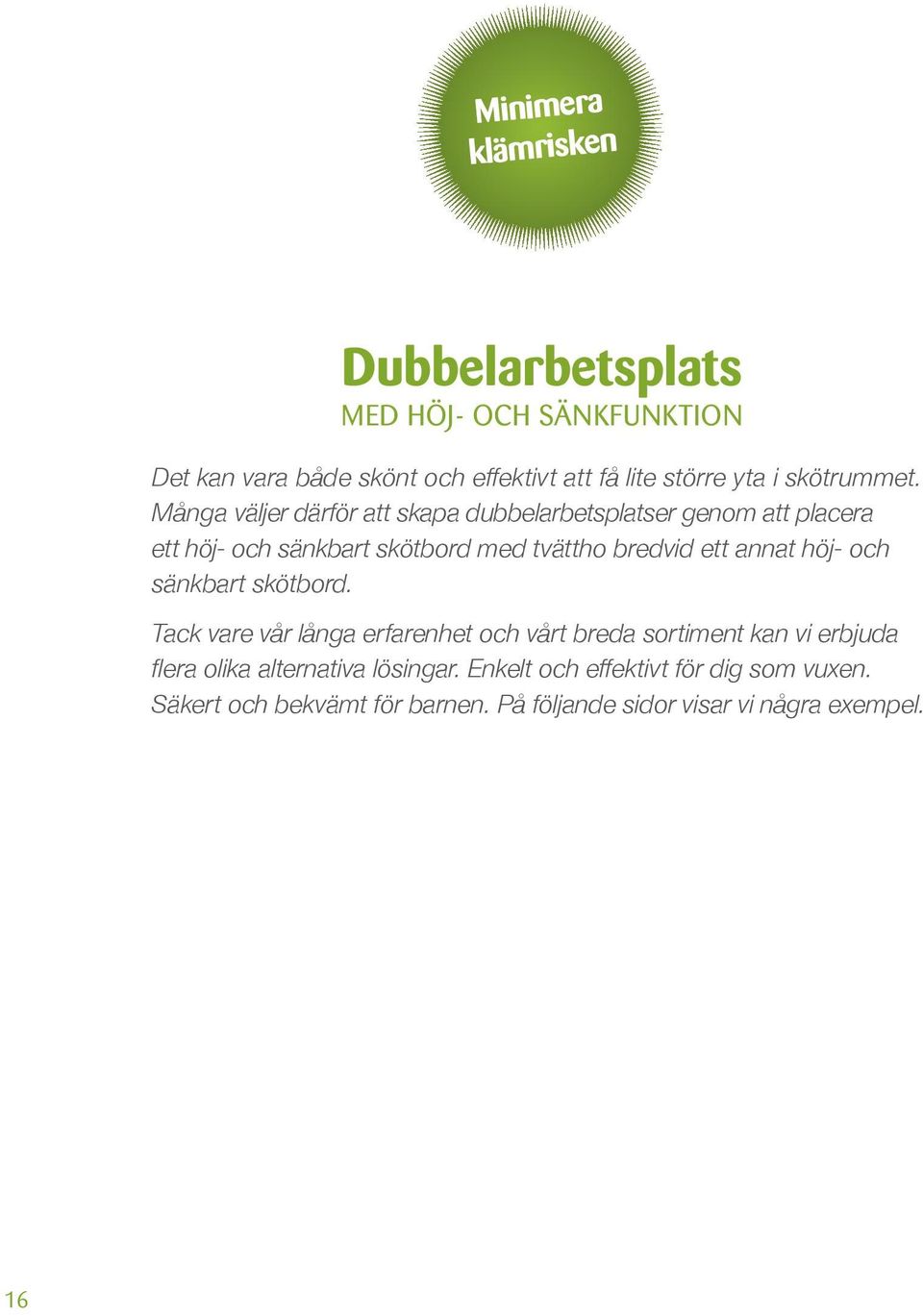 Många väljer därför att skapa dubbelarbetsplatser genom att placera ett höj- och sänkbart skötbord med tvättho bredvid ett annat
