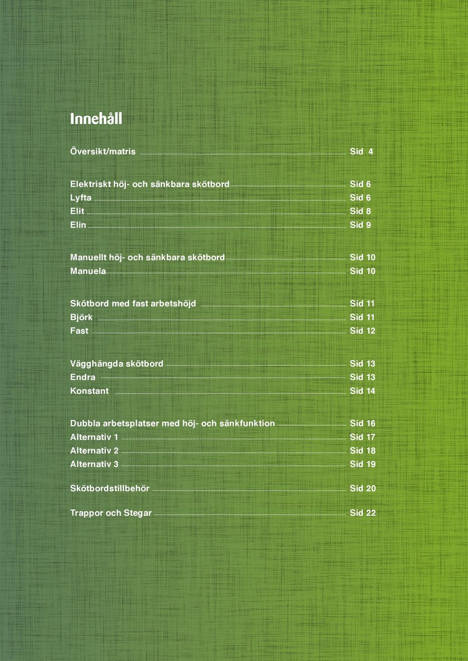 Sid 12 Vägghängda skötbord Sid 13 Endra Sid 13 Konstant Sid 14 Dubbla arbetsplatser med höj- och sänkfunktion