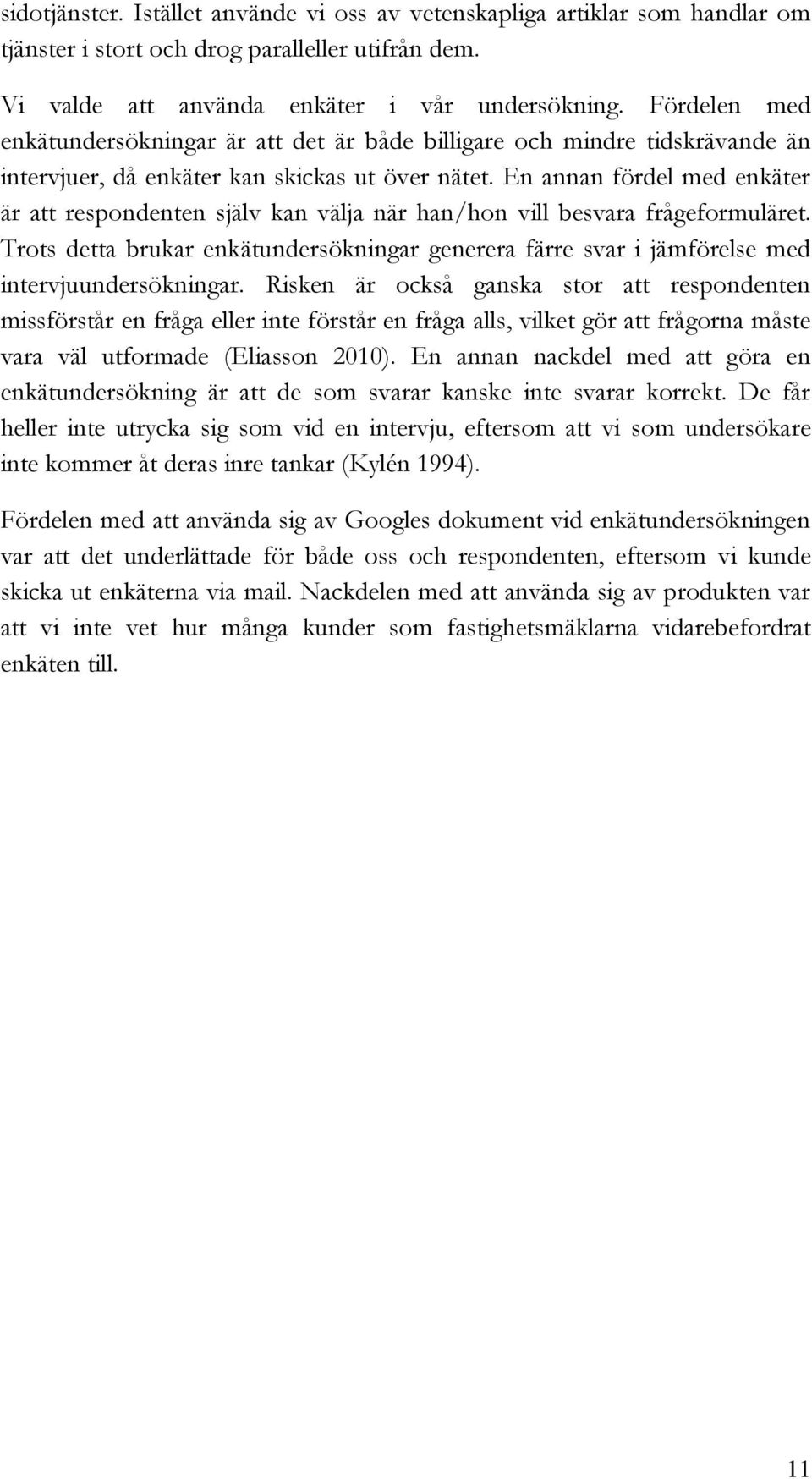 En annan fördel med enkäter är att respondenten själv kan välja när han/hon vill besvara frågeformuläret.