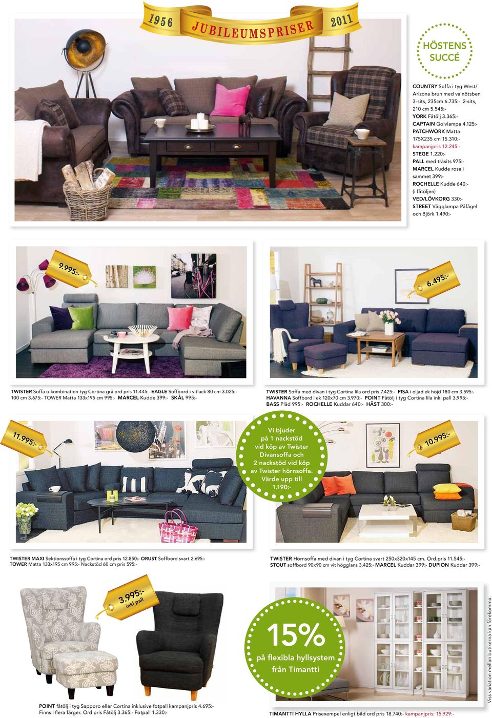 490:- Twister Soffa u-kombination tyg Cortina grå ord pris 11.445:- Eagle Soffbord i vitlack 80 cm 3.025:- 100 cm 3.