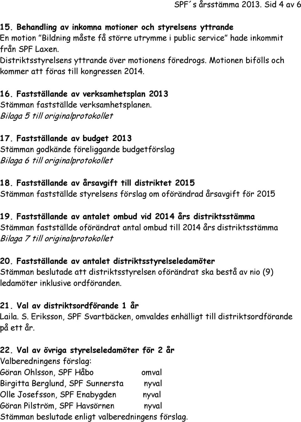 Bilaga 5 till originalprotokollet 17. Fastställande av budget 2013 Stämman godkände föreliggande budgetförslag Bilaga 6 till originalprotokollet 18.