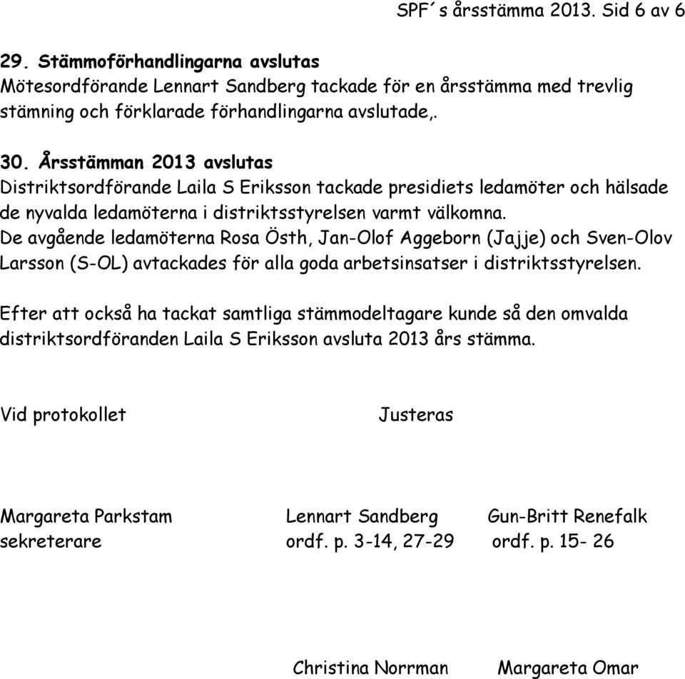 De avgående ledamöterna Rosa Östh, Jan-Olof Aggeborn (Jajje) och Sven-Olov Larsson (S-OL) avtackades för alla goda arbetsinsatser i distriktsstyrelsen.