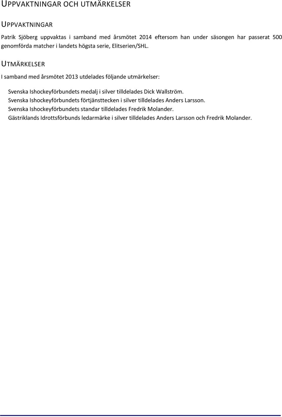 UTMÄRKELSER I samband med årsmötet 2013 utdelades följande utmärkelser: Svenska Ishockeyförbundets medalj i silver tilldelades Dick Wallström.