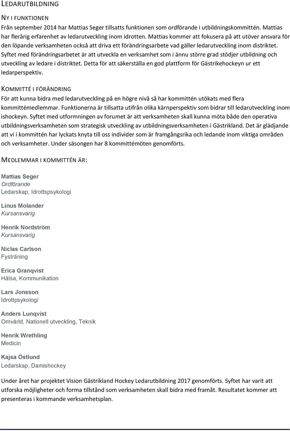 Syftet med förändringsarbetet är att utveckla en verksamhet som i ännu större grad stödjer utbildning och utveckling av ledare i distriktet.