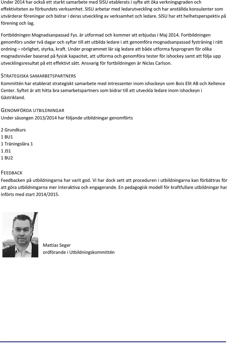 Fortbildningen Mognadsanpassad Fys. är utformad och kommer att erbjudas i Maj 2014.