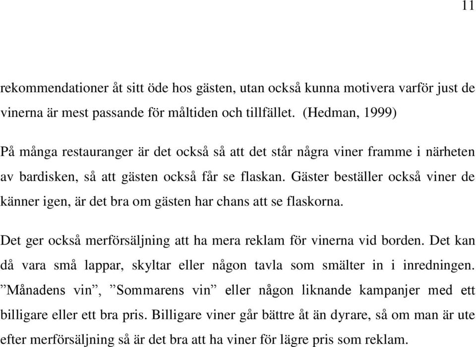 Gäster beställer också viner de känner igen, är det bra om gästen har chans att se flaskorna. Det ger också merförsäljning att ha mera reklam för vinerna vid borden.