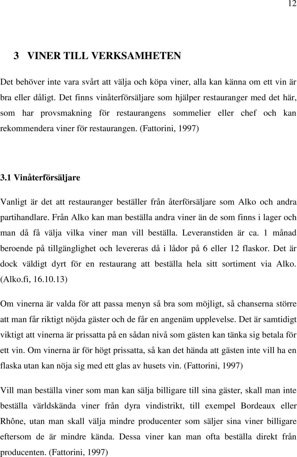 1 Vinåterförsäljare Vanligt är det att restauranger beställer från återförsäljare som Alko och andra partihandlare.