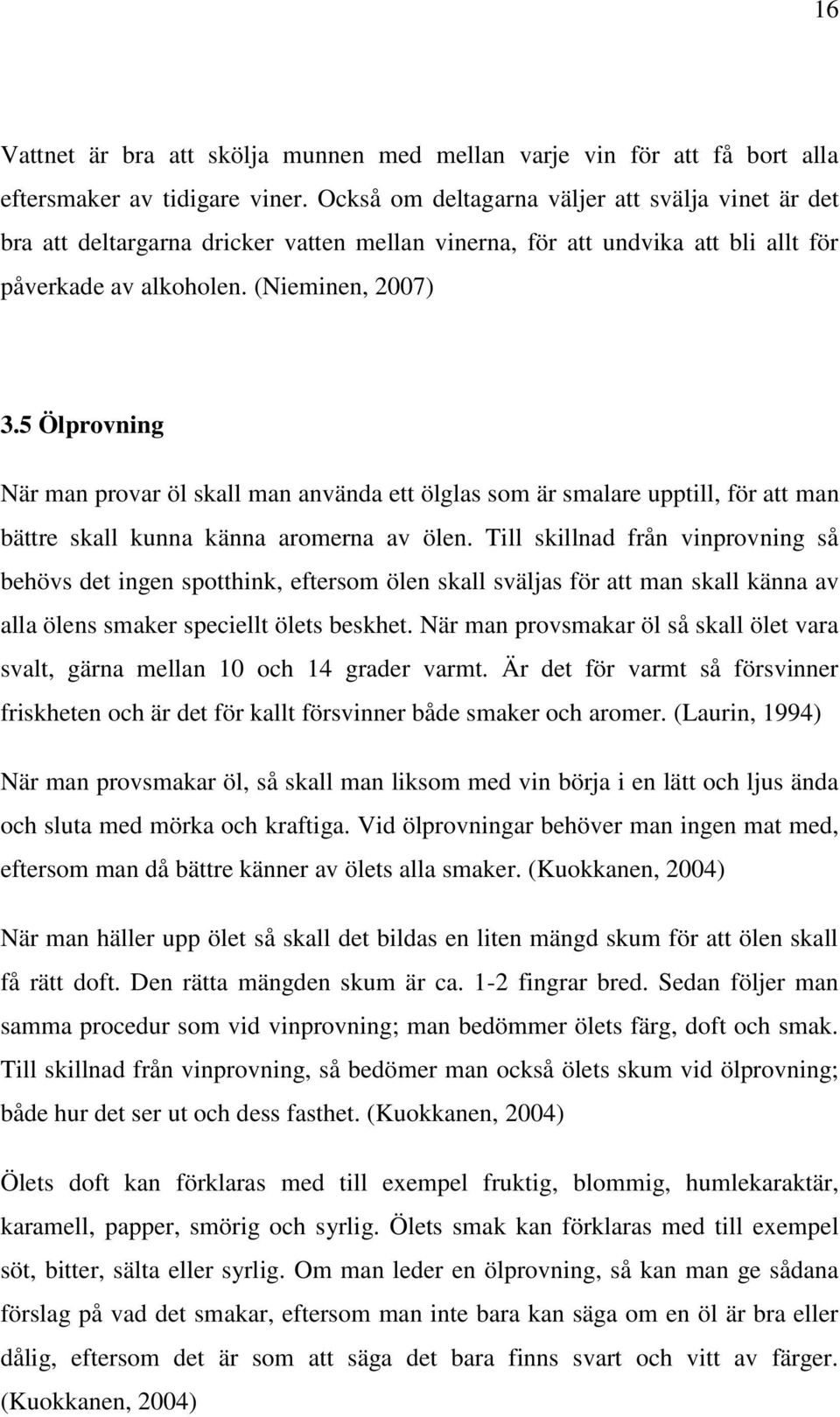 5 Ölprovning När man provar öl skall man använda ett ölglas som är smalare upptill, för att man bättre skall kunna känna aromerna av ölen.