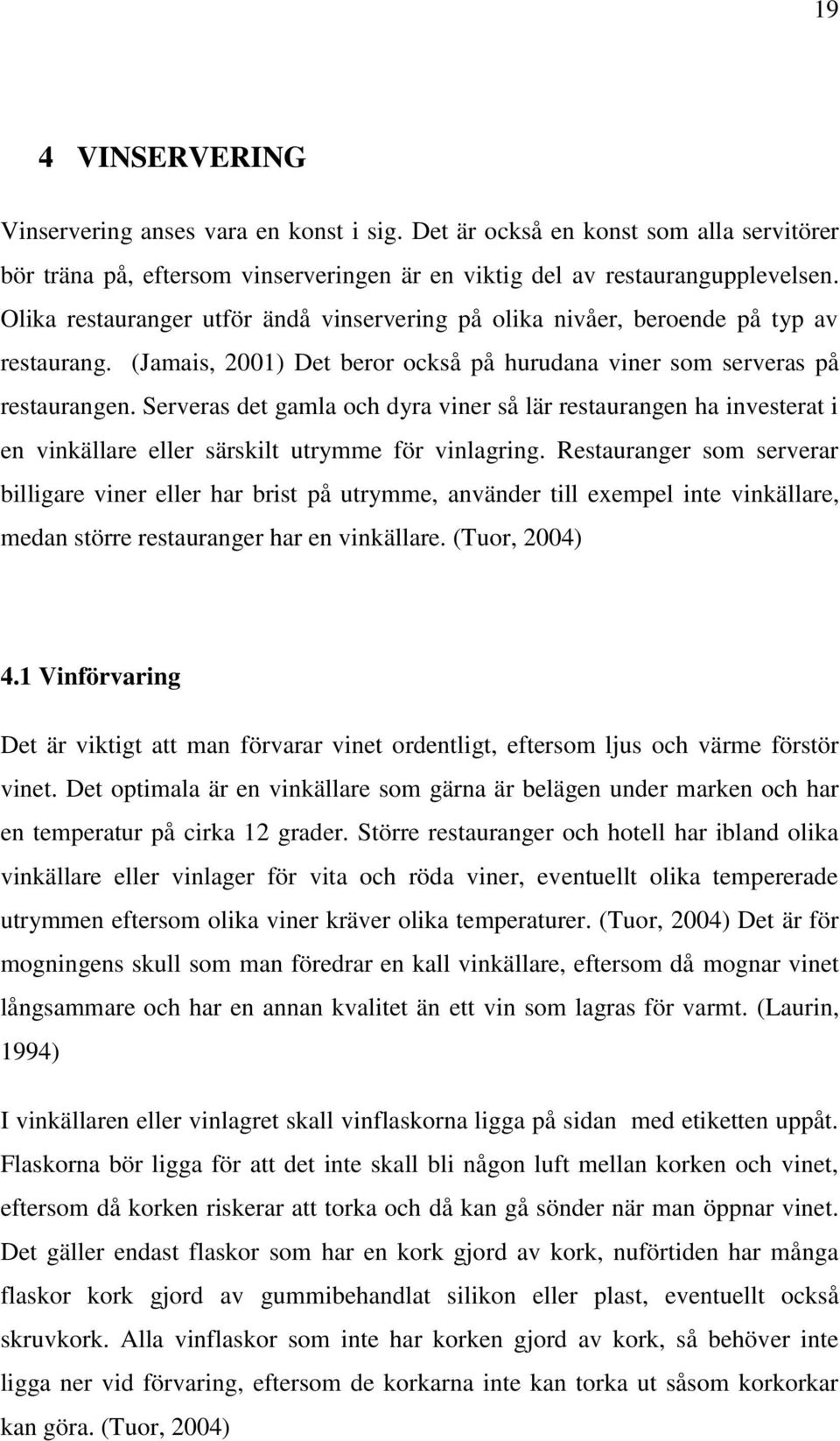 Serveras det gamla och dyra viner så lär restaurangen ha investerat i en vinkällare eller särskilt utrymme för vinlagring.