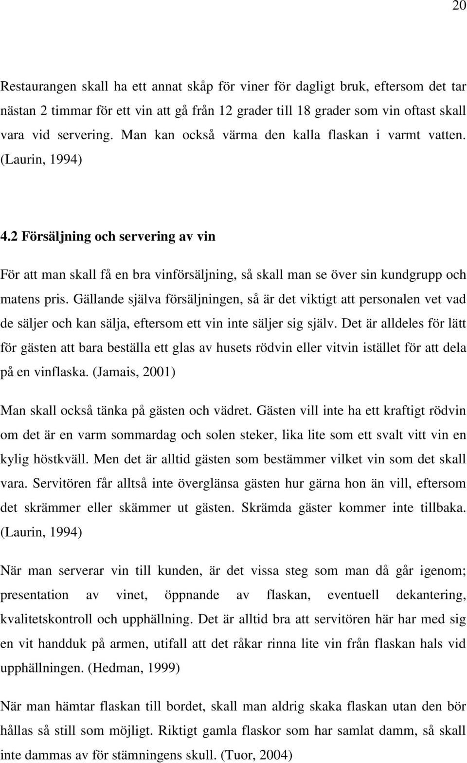 2 Försäljning och servering av vin För att man skall få en bra vinförsäljning, så skall man se över sin kundgrupp och matens pris.