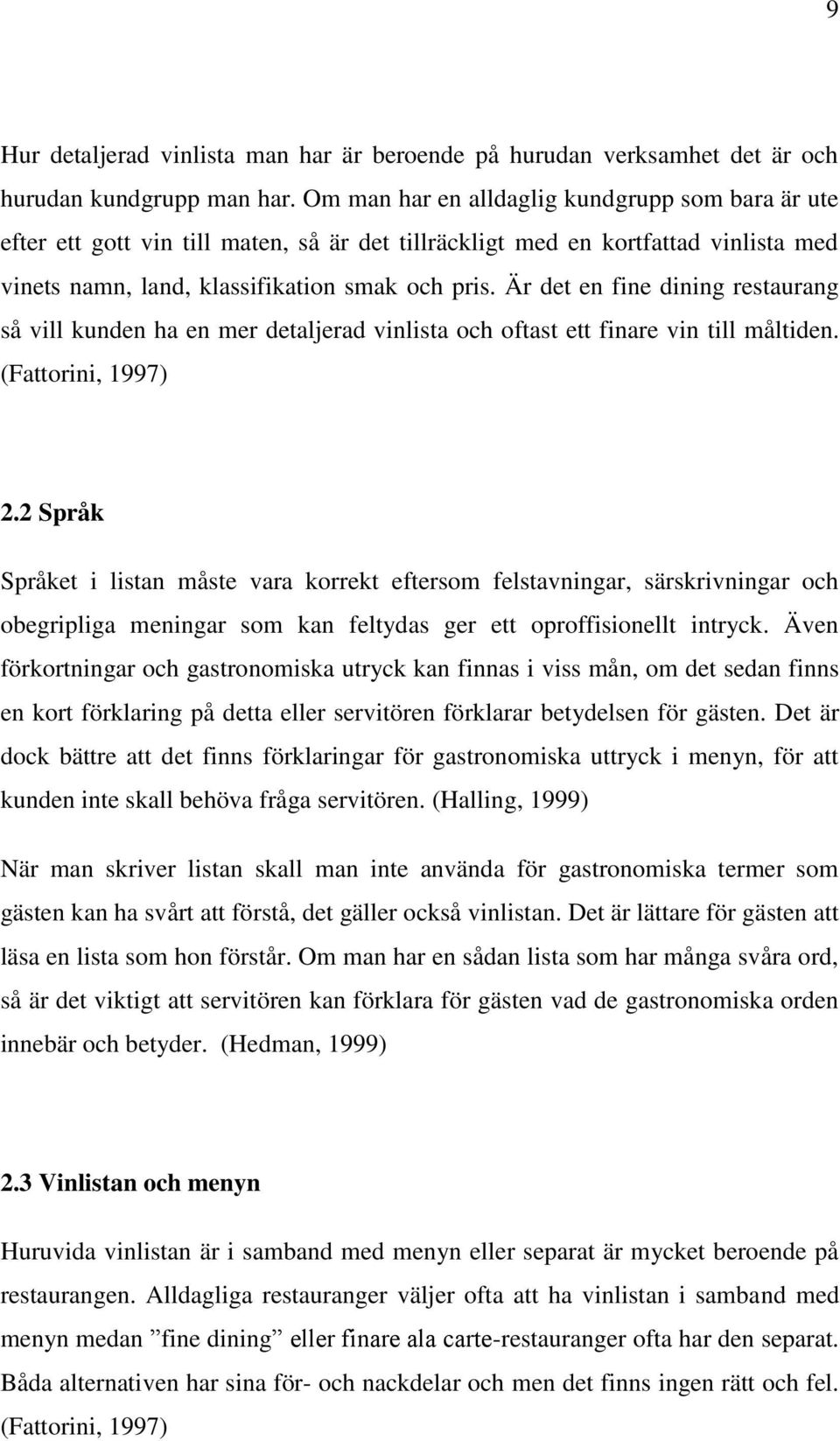 Är det en fine dining restaurang så vill kunden ha en mer detaljerad vinlista och oftast ett finare vin till måltiden. (Fattorini, 1997) 2.