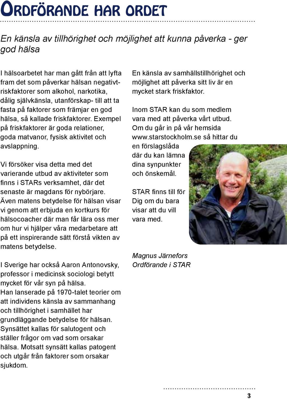 Exempel på friskfaktorer är goda relationer, goda matvanor, fysisk aktivitet och avslappning.