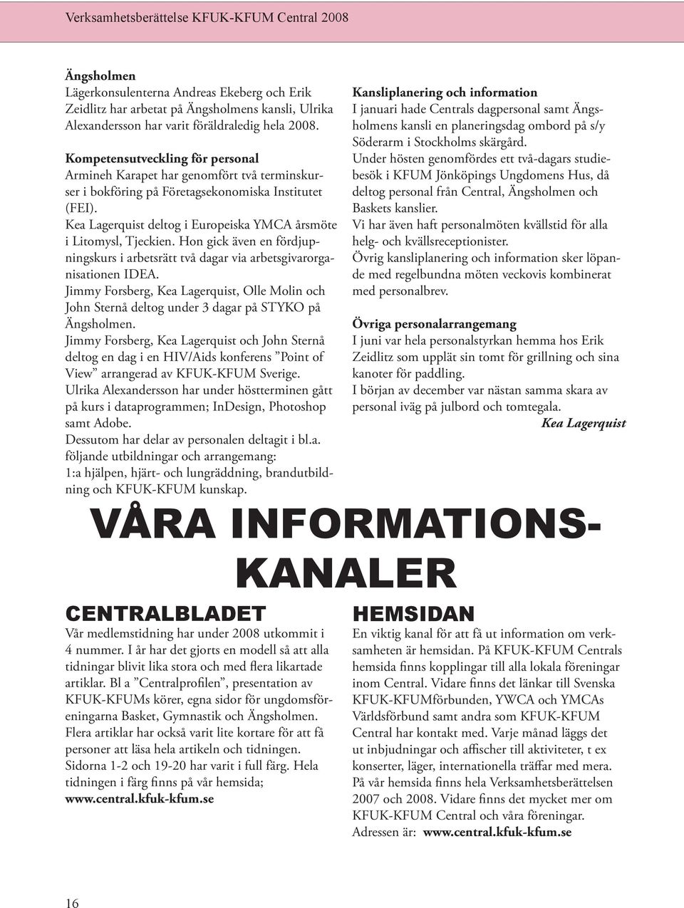 Kea Lagerquist deltog i Europeiska YMCA årsmöte i Litomysl, Tjeckien. Hon gick även en fördjupningskurs i arbetsrätt två dagar via arbetsgivarorganisationen IDEA.