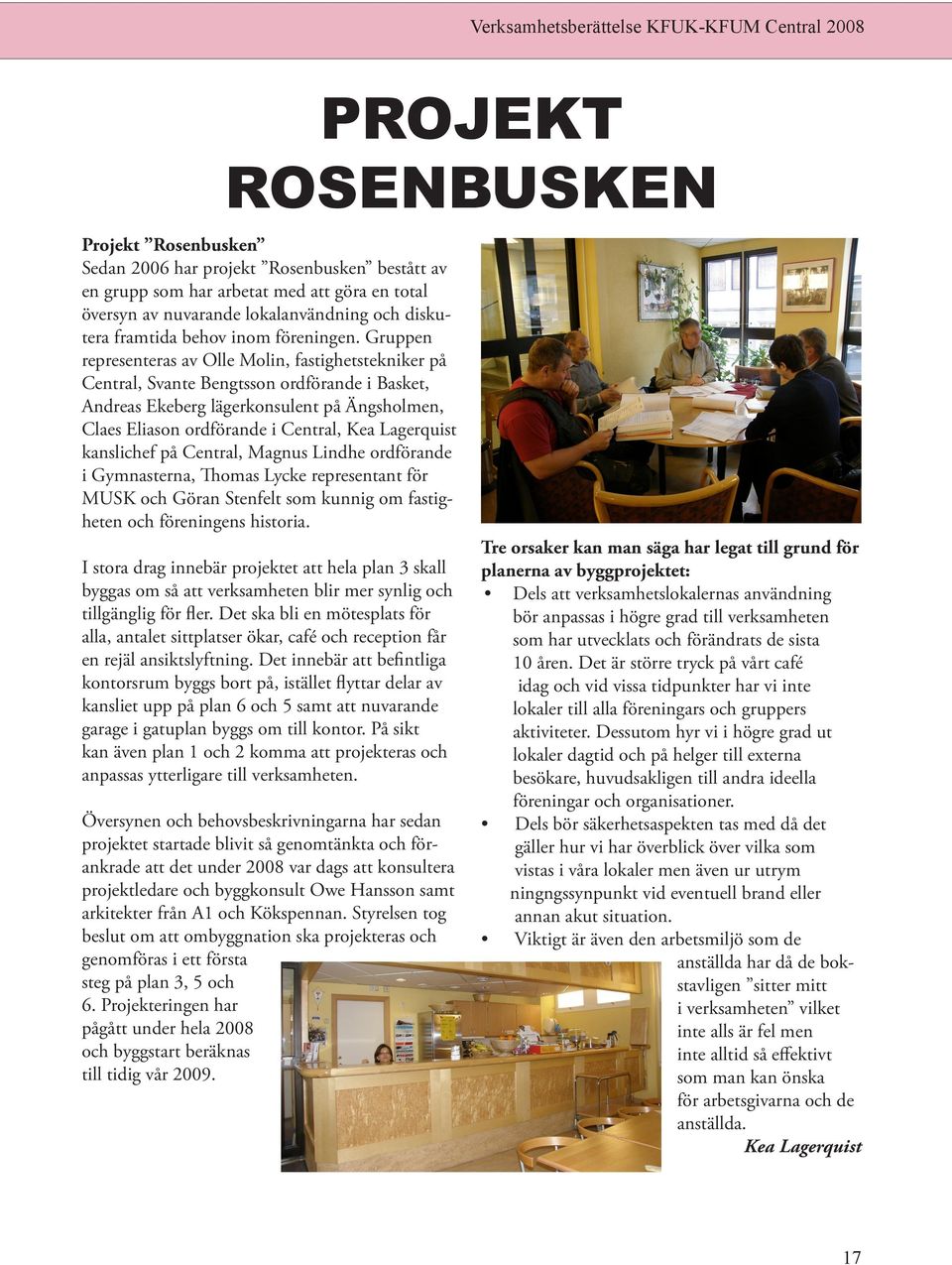 Lagerquist kanslichef på Central, Magnus Lindhe ordförande i Gymnasterna, Thomas Lycke representant för MUSK och Göran Stenfelt som kunnig om fastigheten och föreningens historia.