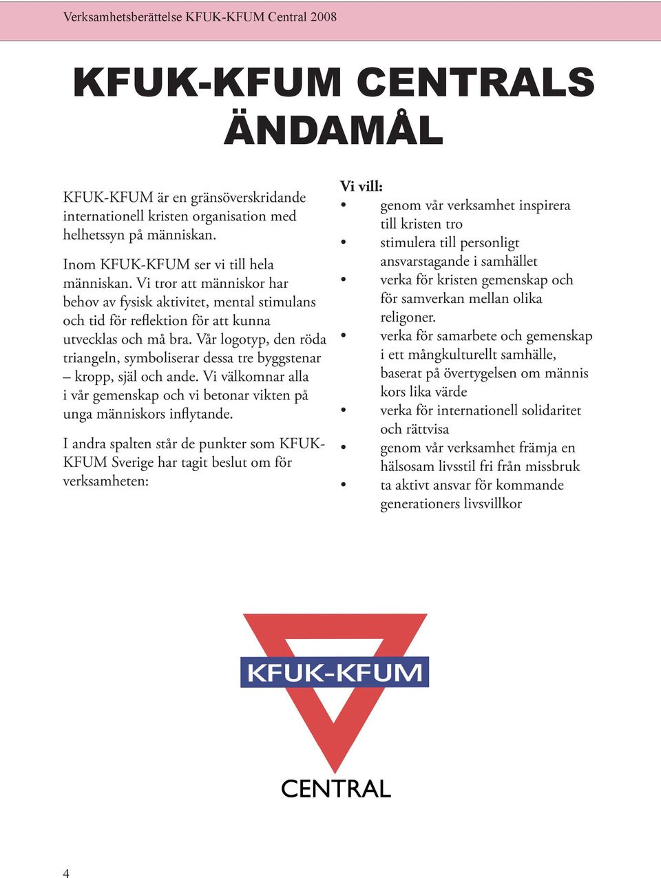 Vår logotyp, den röda triangeln, symboliserar dessa tre byggstenar kropp, själ och ande. Vi välkomnar alla i vår gemenskap och vi betonar vikten på unga människors inflytande.