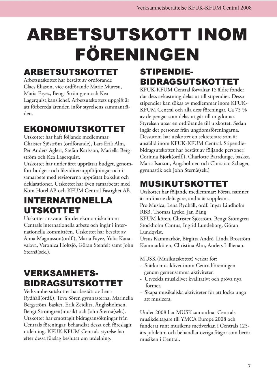 EKONOMIUTSKOTTET Utskottet har haft följande medlemmar: Christer Sjöström (ordförande), Lars Erik Alm, Per-Anders Aglert, Stefan Karlsson, Mariella Bergström och Kea Lagerquist.