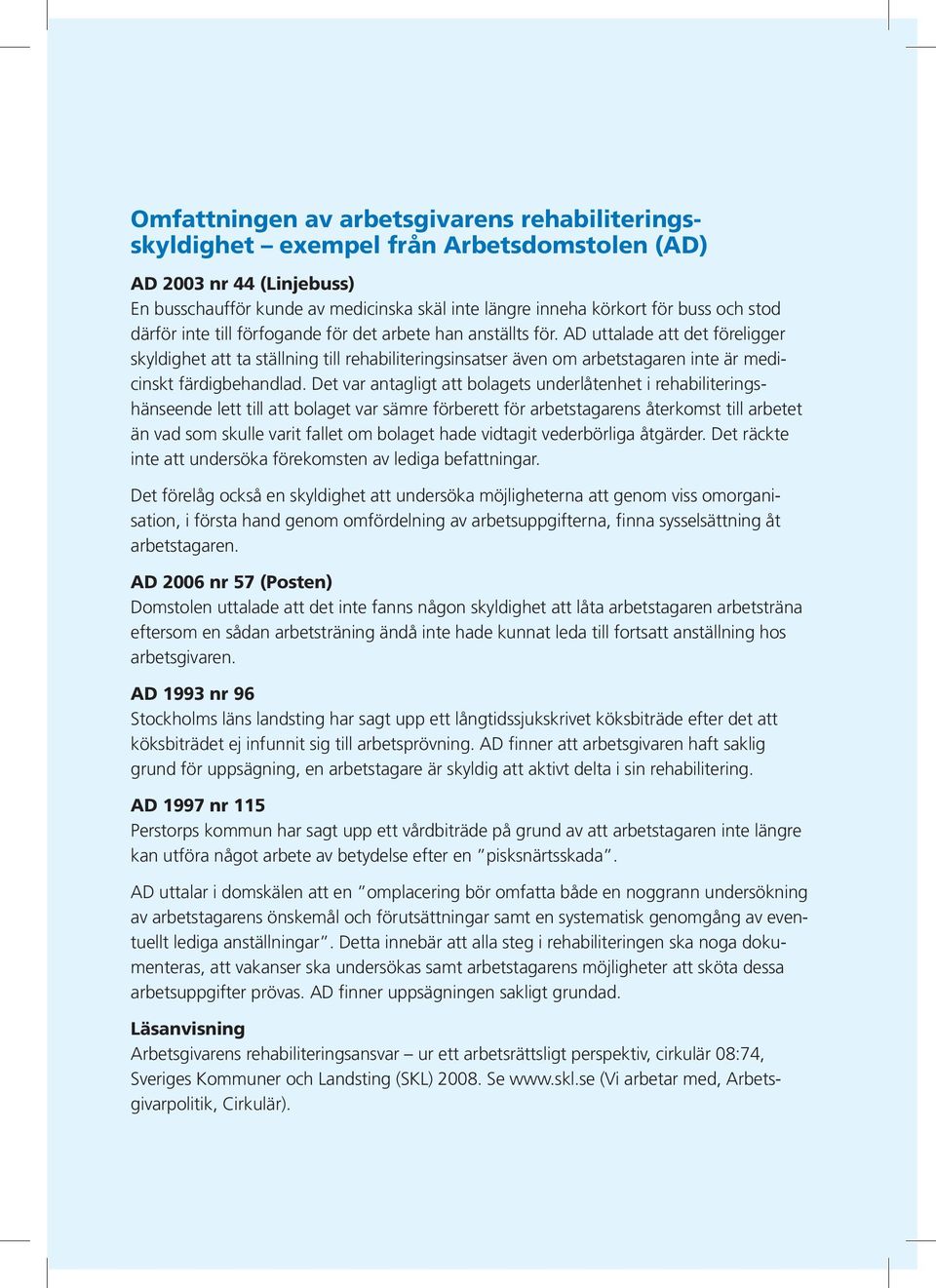 AD uttalade att det föreligger skyldighet att ta ställning till rehabiliteringsinsatser även om arbetstagaren inte är medicinskt färdigbehandlad.