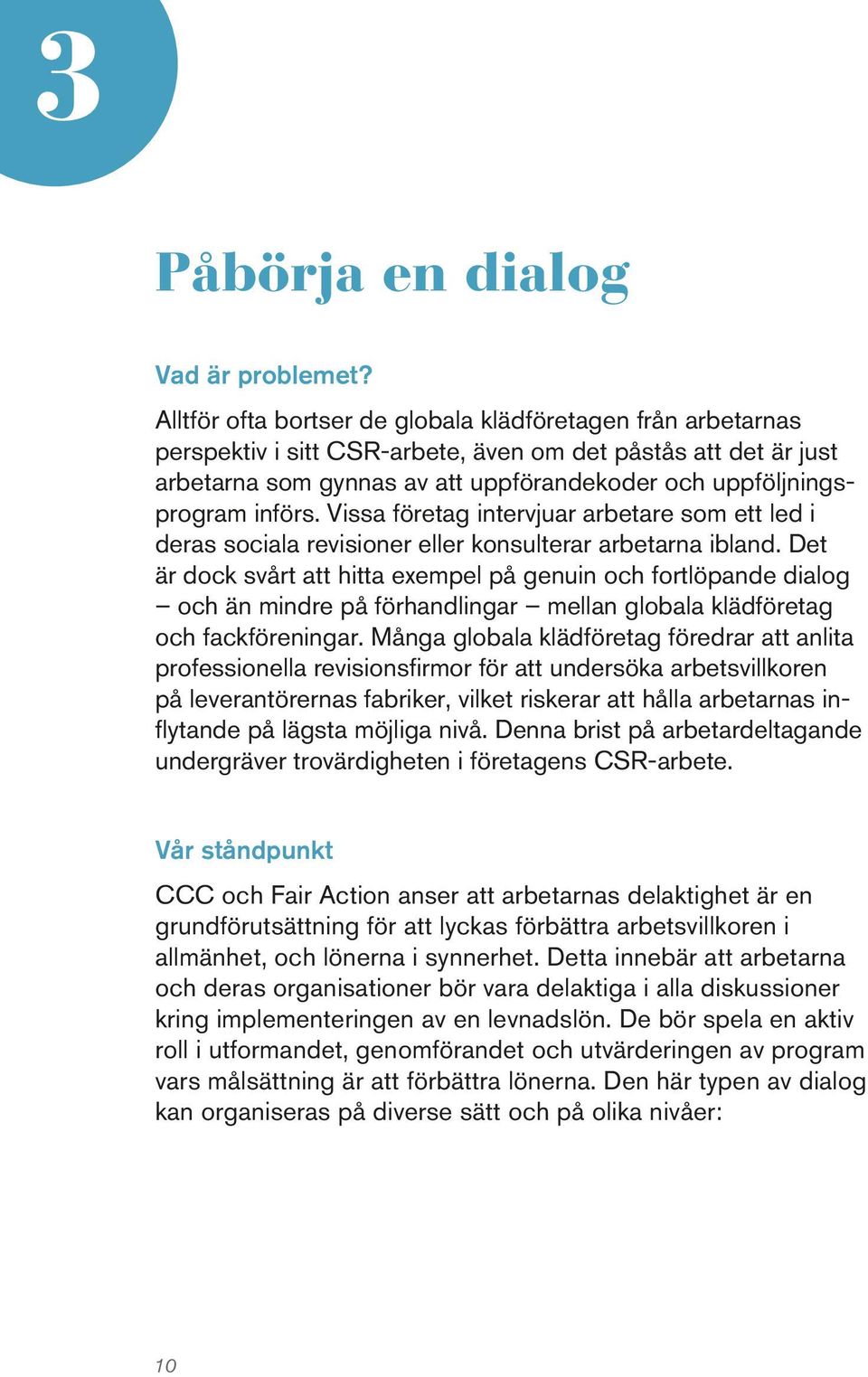 införs. Vissa företag intervjuar arbetare som ett led i deras sociala revisioner eller konsulterar arbetarna ibland.