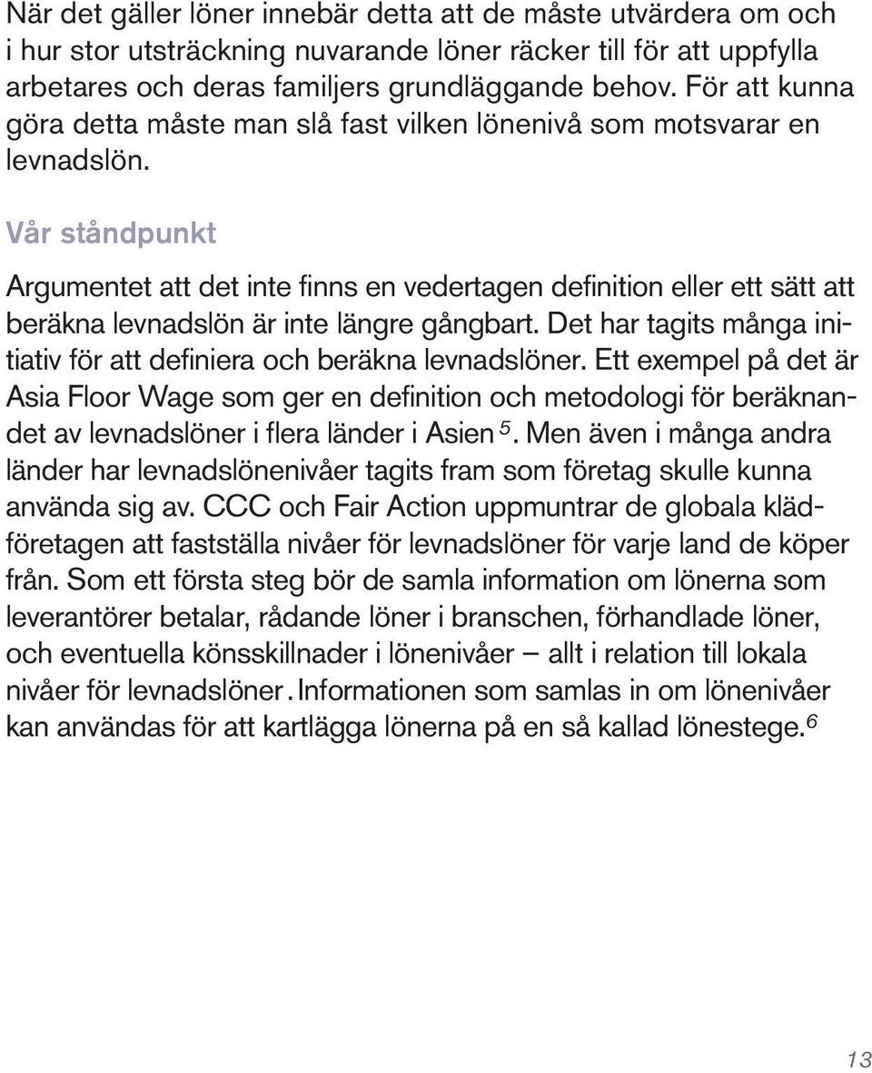 Vår ståndpunkt Argumentet att det inte finns en vedertagen definition eller ett sätt att beräkna levnadslön är inte längre gångbart.