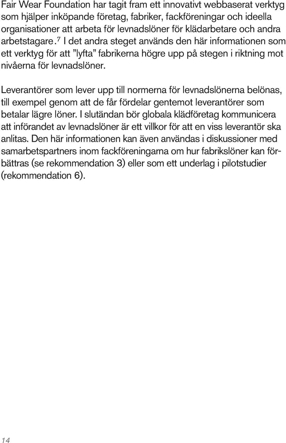 Leverantörer som lever upp till normerna för levnadslönerna belönas, till exempel genom att de får fördelar gentemot leverantörer som betalar lägre löner.