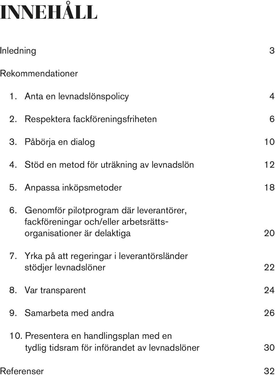 Genomför pilotprogram där leverantörer, fackföreningar och/eller arbetsrättsorganisationer är delaktiga 20 7.