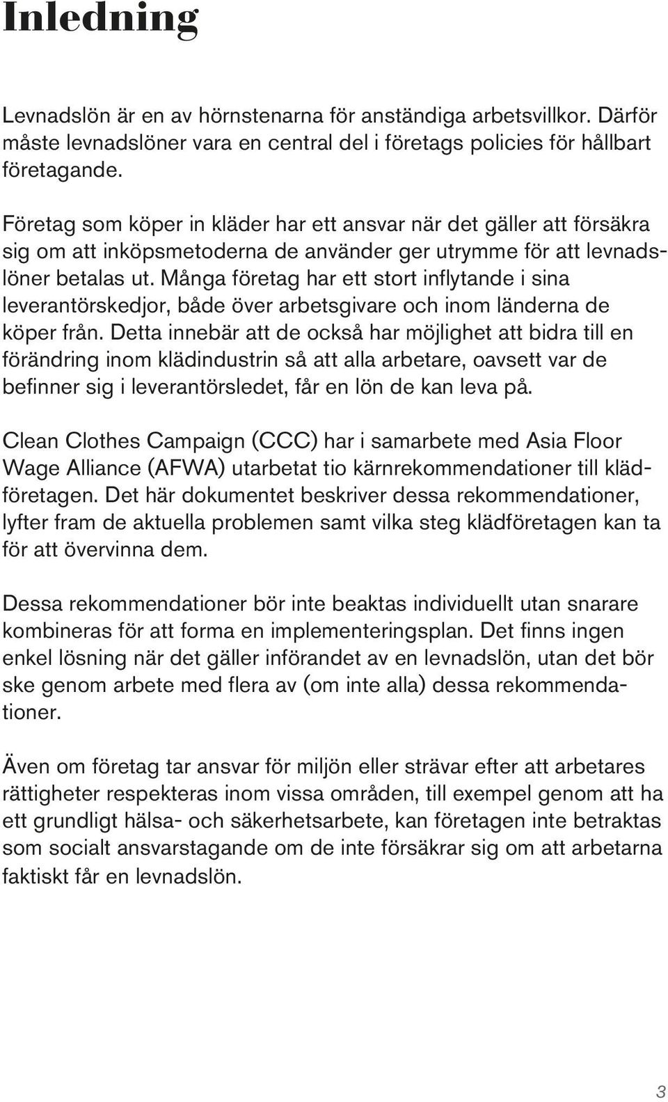 Många företag har ett stort inflytande i sina leverantörskedjor, både över arbetsgivare och inom länderna de köper från.