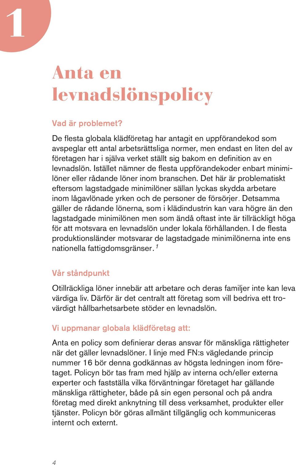 en levnadslön. Istället nämner de flesta uppförandekoder enbart minimilöner eller rådande löner inom branschen.