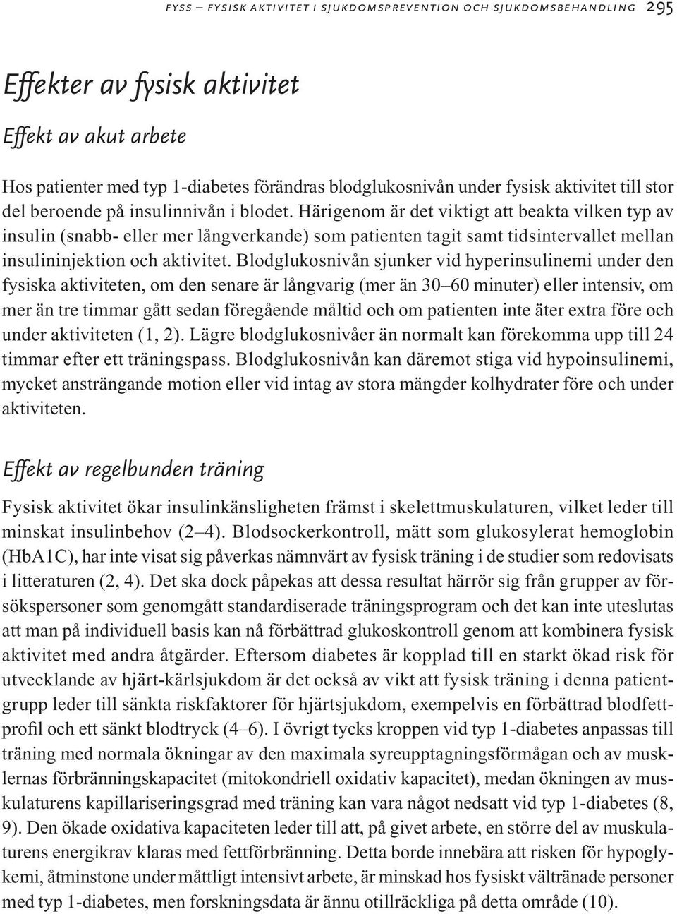 Härigenom är det viktigt att beakta vilken typ av insulin (snabb- eller mer långverkande) som patienten tagit samt tidsintervallet mellan insulininjektion och aktivitet.