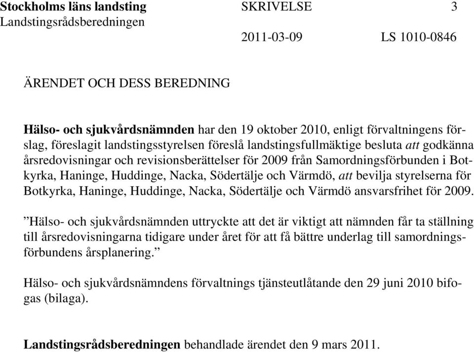 Södertälje och Värmdö, att bevilja styrelserna för Botkyrka, Haninge, Huddinge, Nacka, Södertälje och Värmdö ansvarsfrihet för 2009.