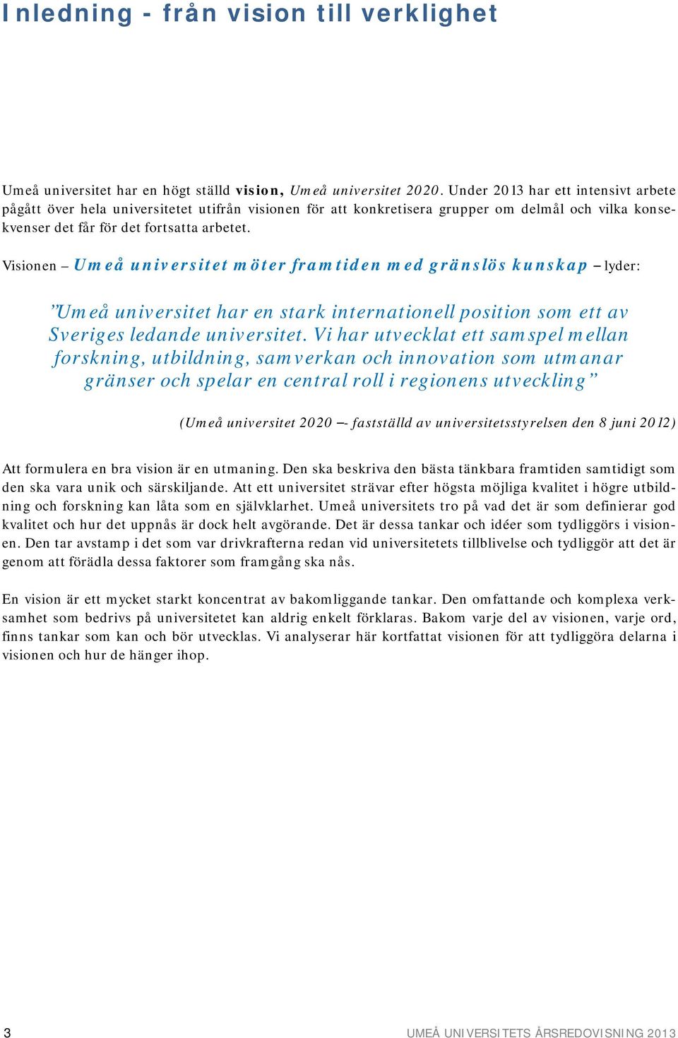 Visionen Umeå universitet möter framtiden med gränslös kunskap lyder: Umeå universitet har en stark internationell position som ett av Sveriges ledande universitet.