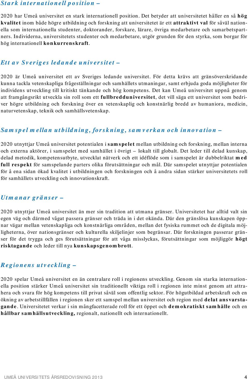 doktorander, forskare, lärare, övriga medarbetare och samarbetspartners.