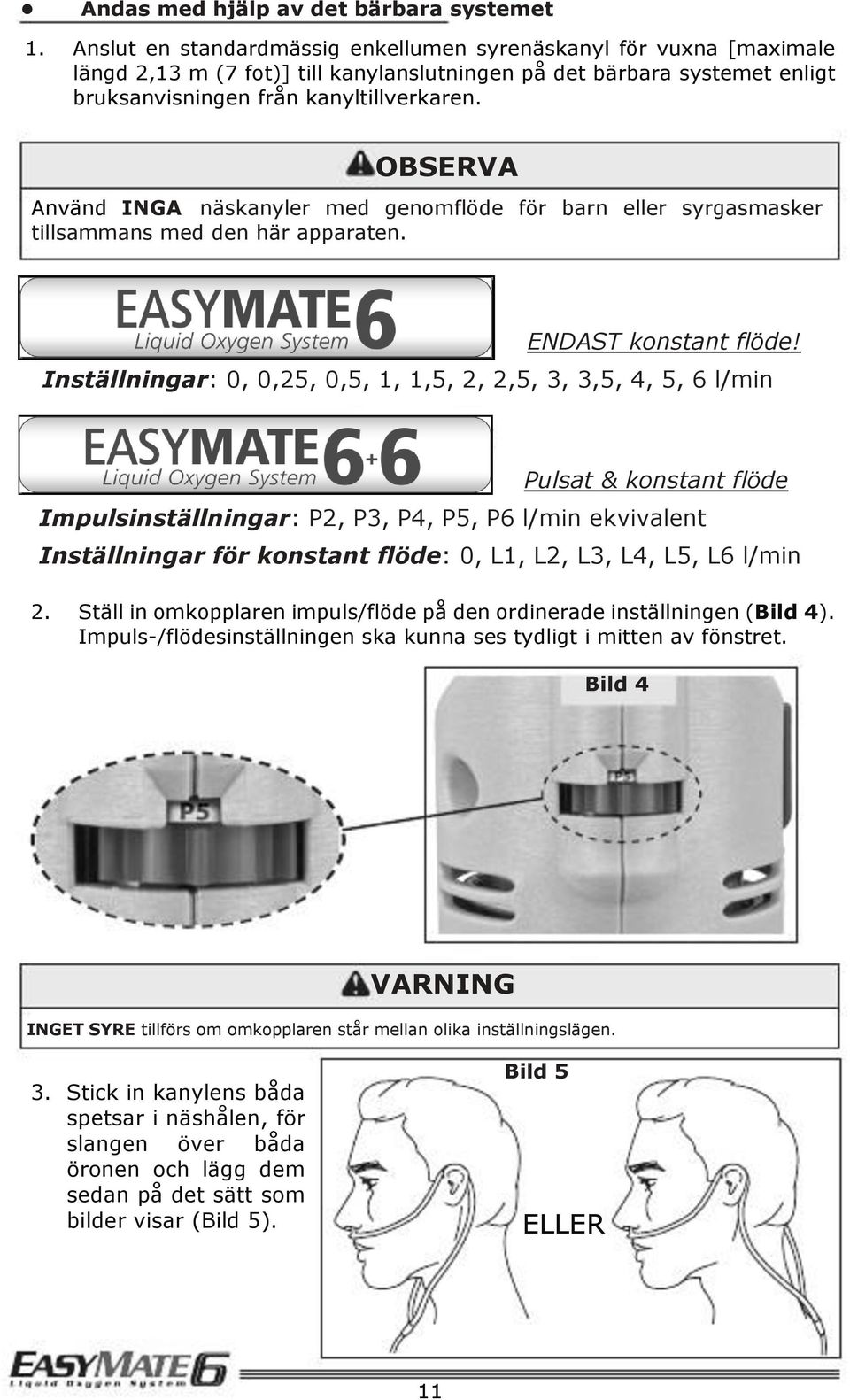 OBSERVA Använd INGA näskanyler med genomflöde för barn eller syrgasmasker tillsammans med den här apparaten. ENDAST konstant flöde!