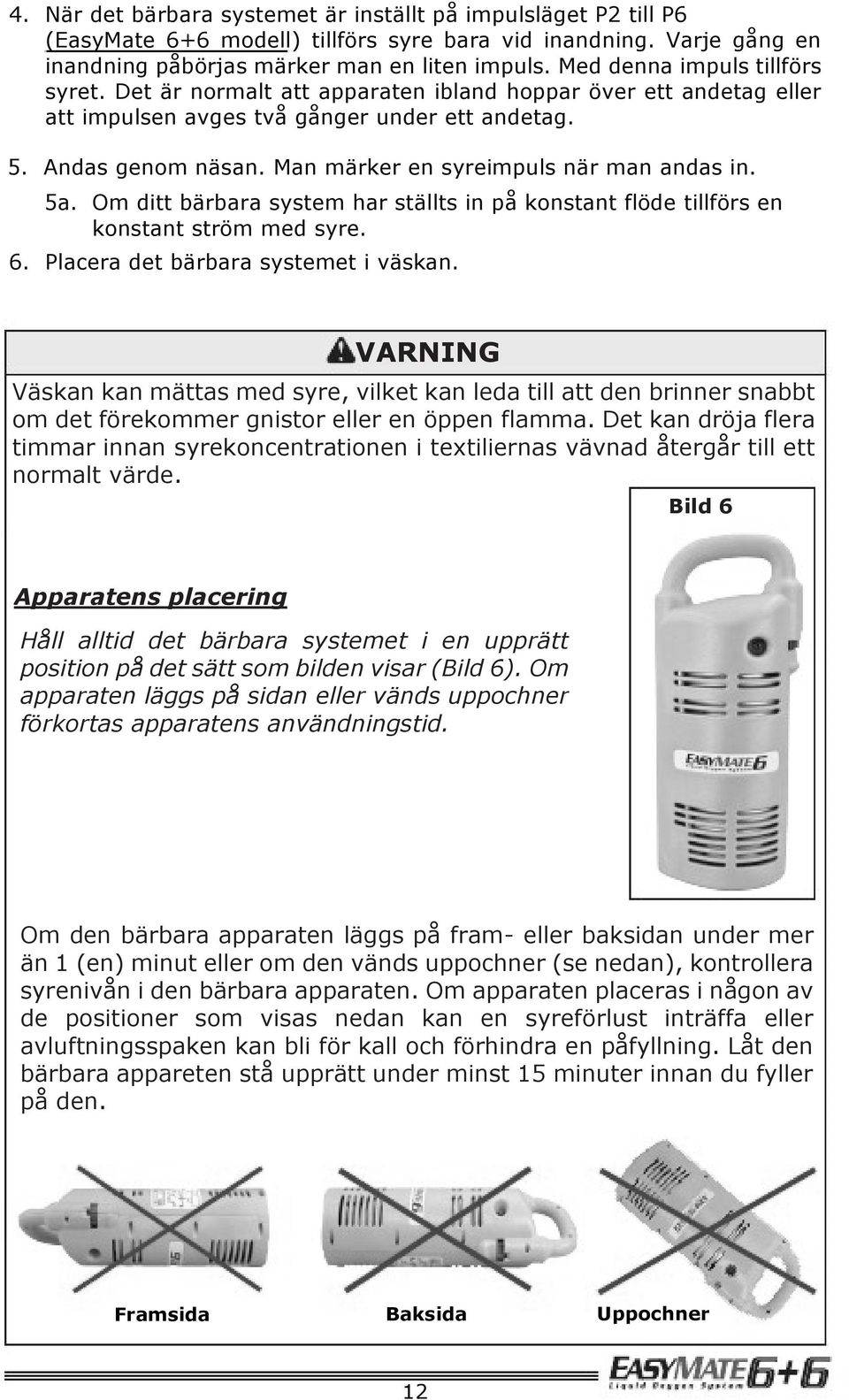 Man märker en syreimpuls när man andas in. 5a. Om ditt bärbara system har ställts in på konstant flöde tillförs en konstant ström med syre. 6. Placera det bärbara systemet i väskan.