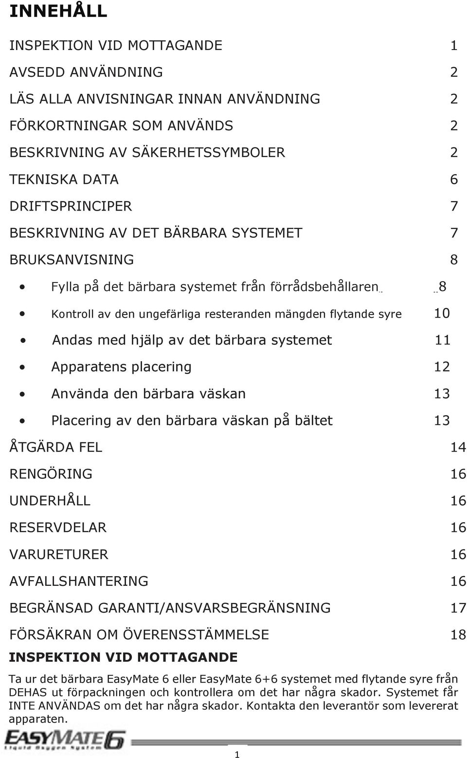 bärbara systemet 11 Apparatens placering 12 Använda den bärbara väskan 13 Placering av den bärbara väskan på bältet 13 ÅTGÄRDA FEL 14 RENGÖRING 16 UNDERHÅLL 16 RESERVDELAR 16 VARURETURER 16