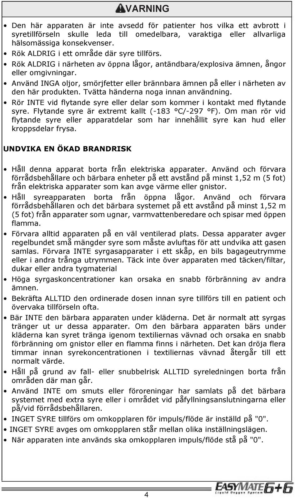 Använd INGA oljor, smörjfetter eller brännbara ämnen på eller i närheten av den här produkten. Tvätta händerna noga innan användning.