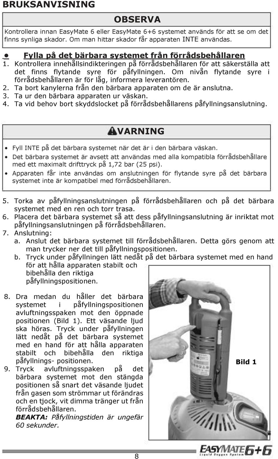 Om nivån flytande syre i förrådsbehållaren är för låg, informera leverantören. 2. Ta bort kanylerna från den bärbara apparaten om de är anslutna. 3. Ta ur den bärbara apparaten ur väskan. 4.