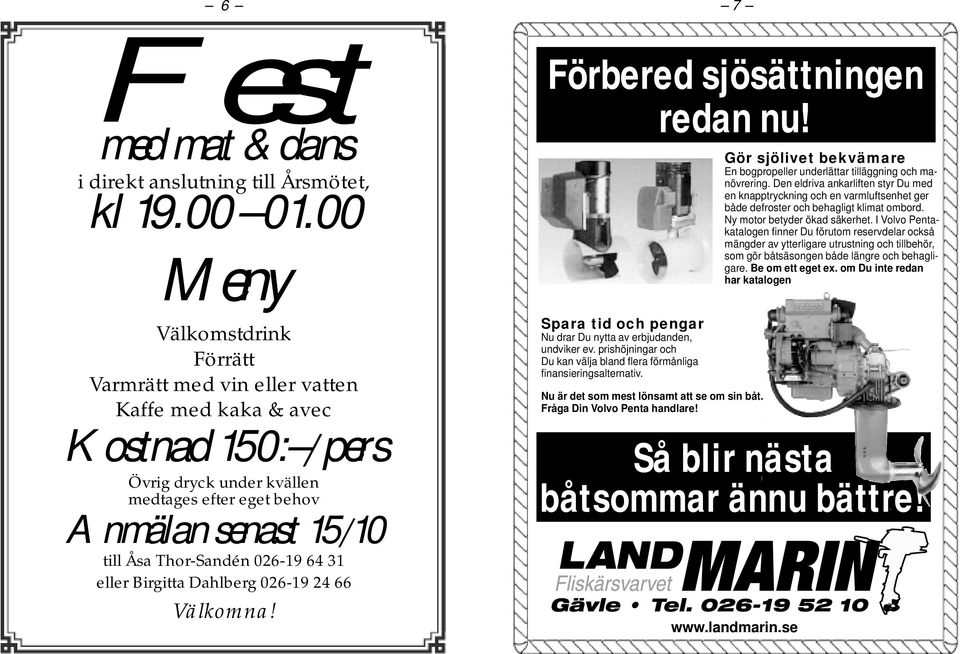 026-19 64 31 eller Birgitta Dahlberg 026-19 24 66 Välkomna! 7 Förbered sjösättningen redan nu! Spara tid och pengar Nu drar Du nytta av erbjudanden, undviker ev.