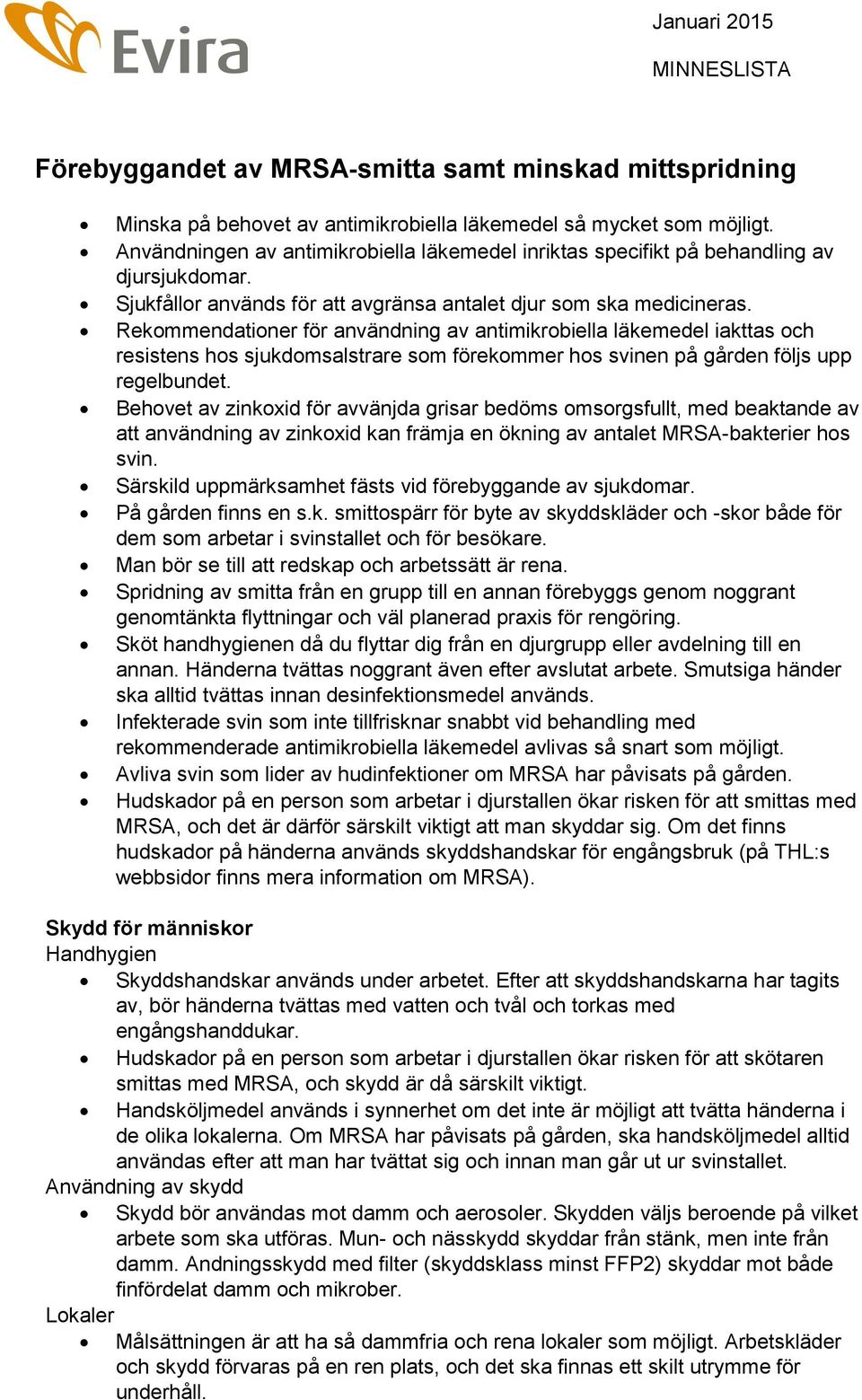 Rekommendationer för användning av antimikrobiella läkemedel iakttas och resistens hos sjukdomsalstrare som förekommer hos svinen på gården följs upp regelbundet.