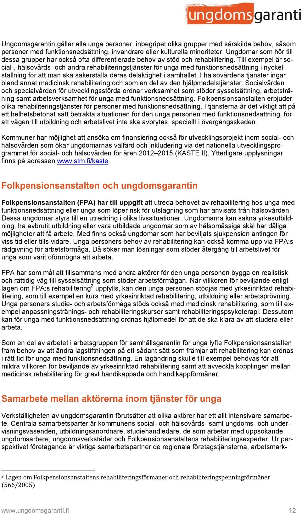 Till exempel är social-, hälsovårds- och andra rehabiliteringstjänster för unga med funktionsnedsättning i nyckelställning för att man ska säkerställa deras delaktighet i samhället.