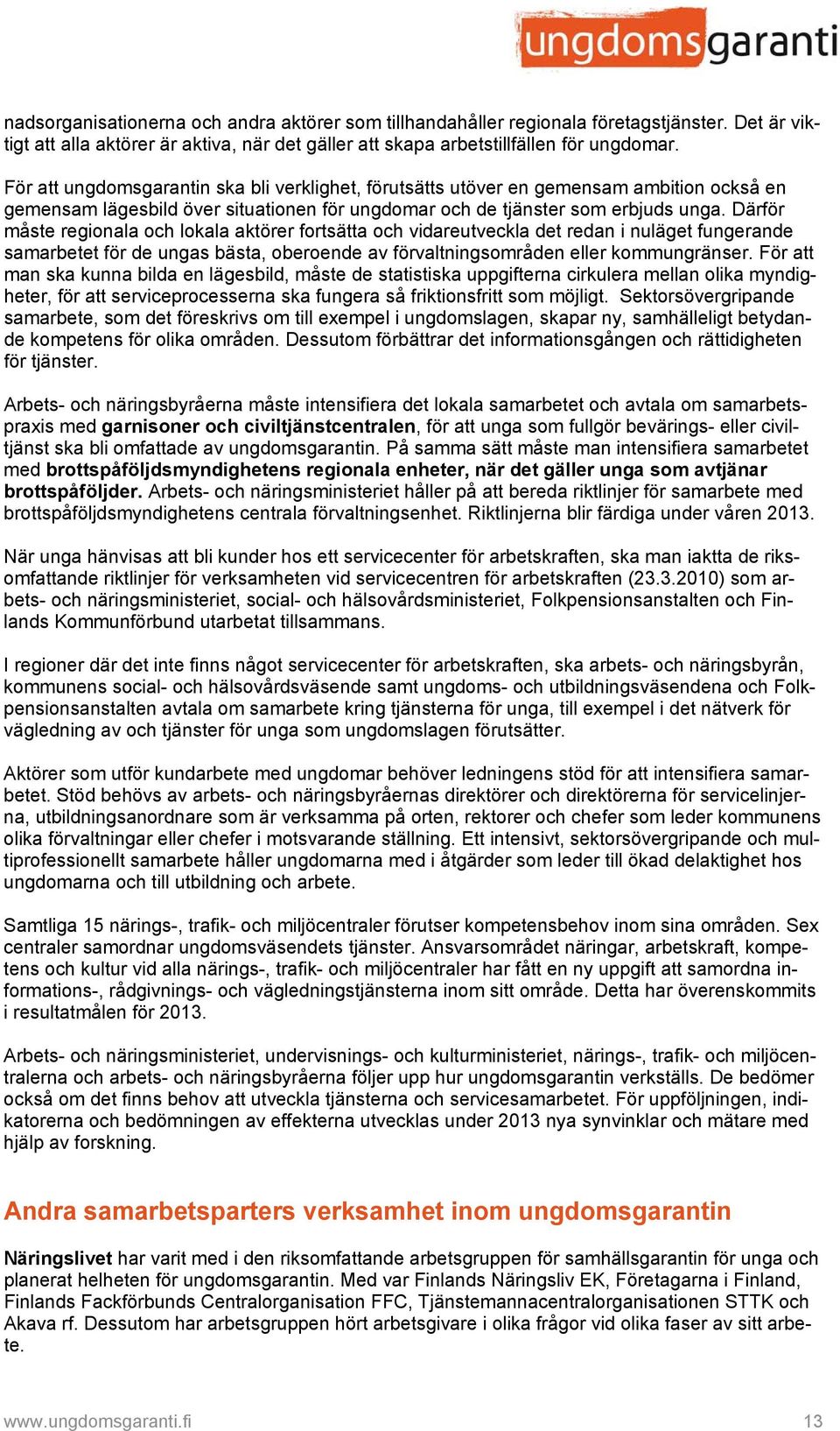 Därför måste regionala och lokala aktörer fortsätta och vidareutveckla det redan i nuläget fungerande samarbetet för de ungas bästa, oberoende av förvaltningsområden eller kommungränser.