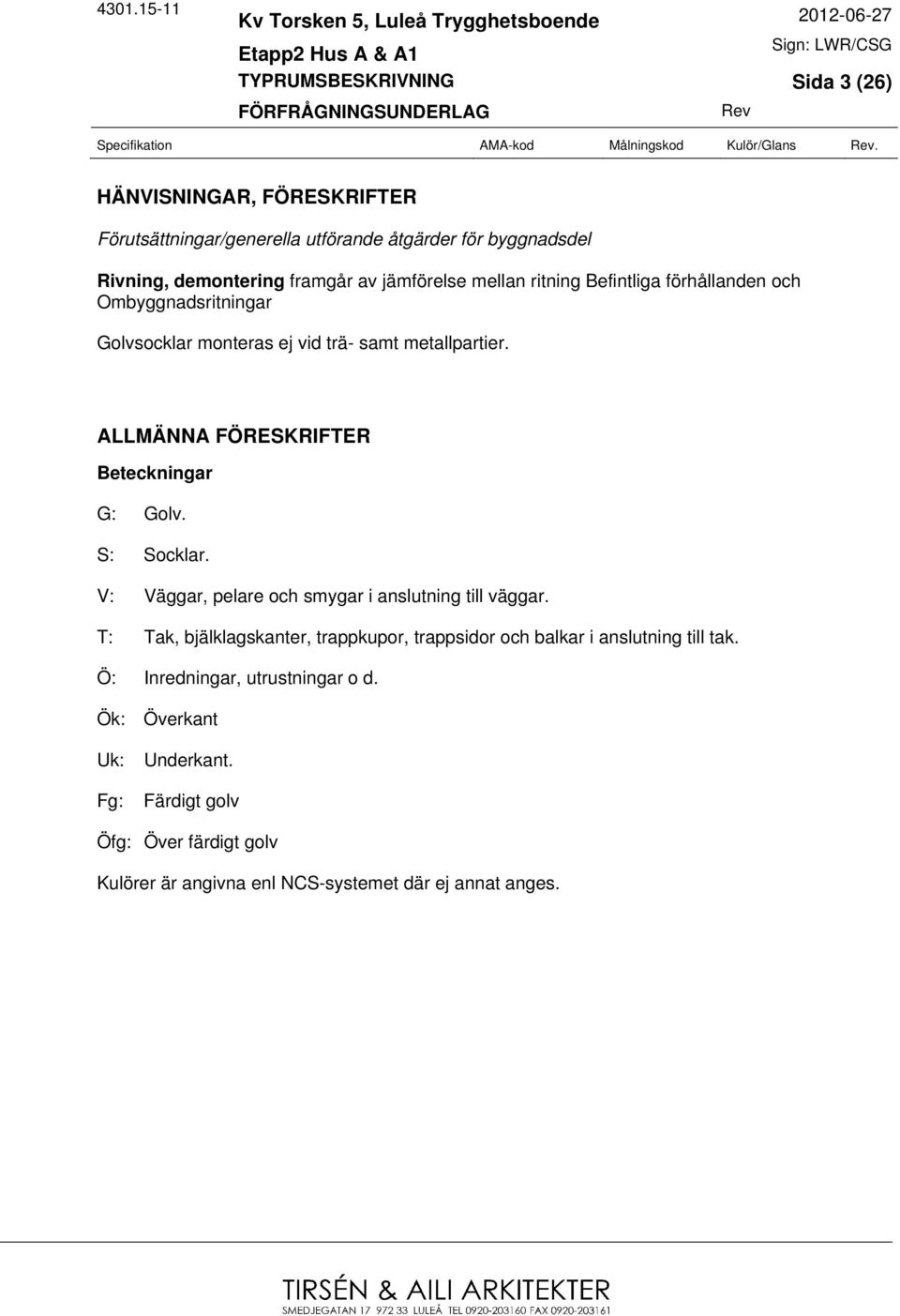 ALLMÄNNA FÖRESKRIFTER Beteckningar G: Golv. S: Socklar. V: Väggar, pelare och smygar i anslutning till väggar.