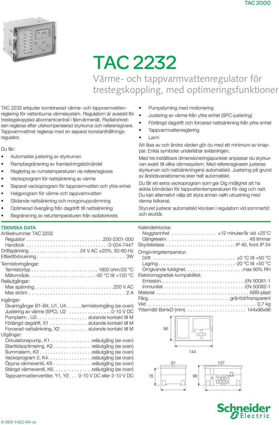 Tappvarmvattnet regleras med en separat konstanthållningsregulator.