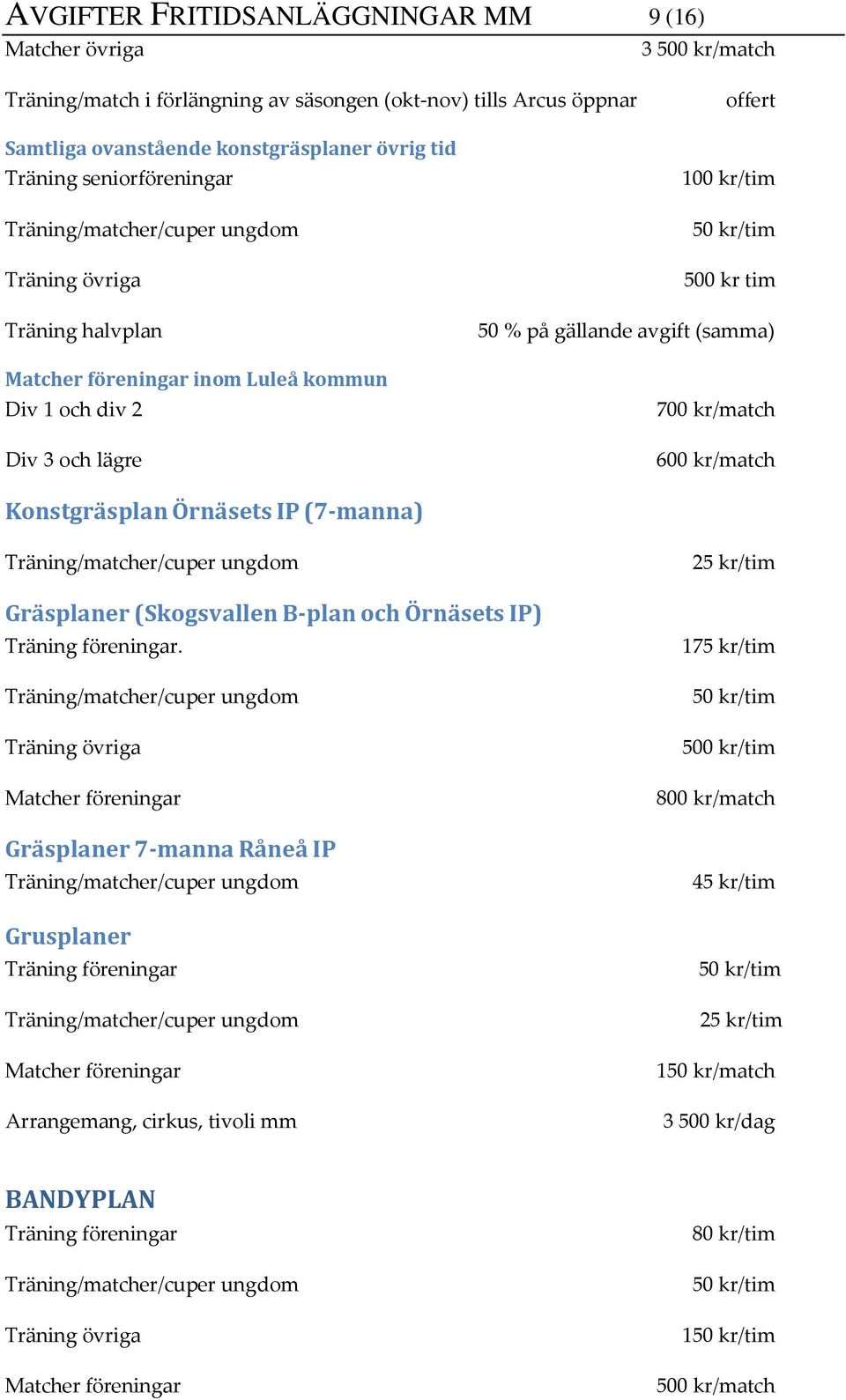 600 kr/match Konstgräsplan Örnäsets IP (7-manna) Träning/matcher/cuper ungdom Gräsplaner (Skogsvallen B-plan och Örnäsets IP) Träning föreningar.
